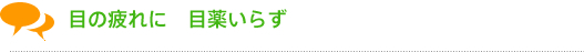目の疲れに 目薬いらず